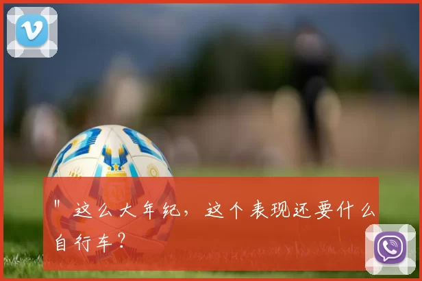 ＂这么大年纪，这个表现还要什么自行车？