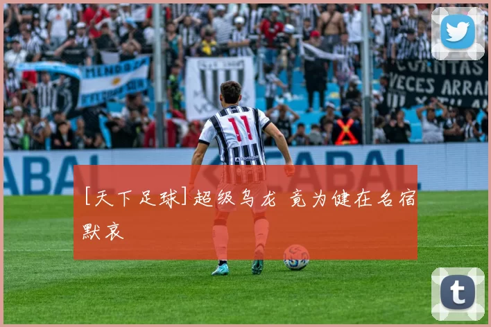 [天下足球]超级乌龙 竟为健在名宿默哀