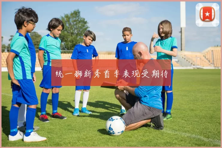 统一狮新秀首季表现受期待