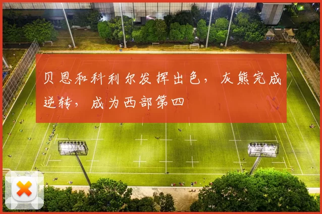 贝恩和科利尔发挥出色，灰熊完成逆转，成为西部第四
