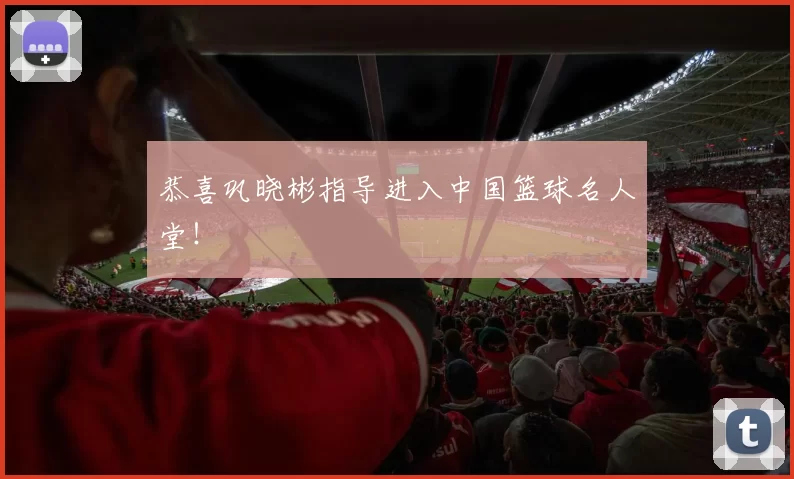 恭喜巩晓彬指导进入中国篮球名人堂！