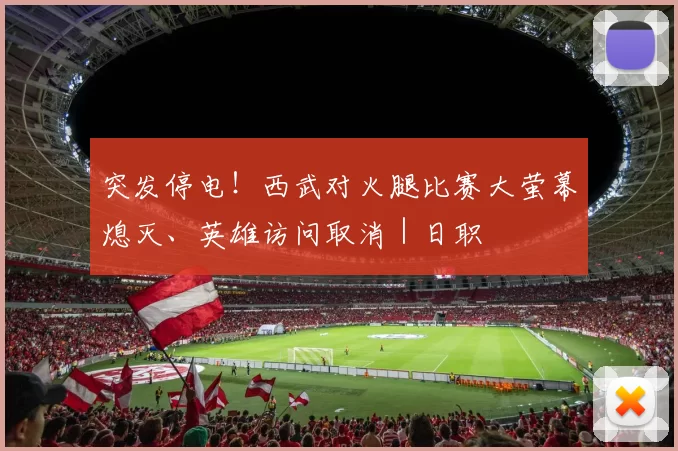 突发停电！西武对火腿比赛大萤幕熄灭、英雄访问取消｜日职