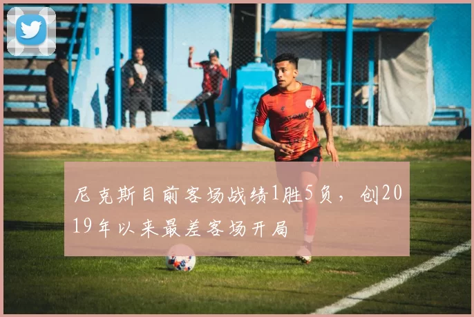 尼克斯目前客场战绩1胜5负，创2019年以来最差客场开局