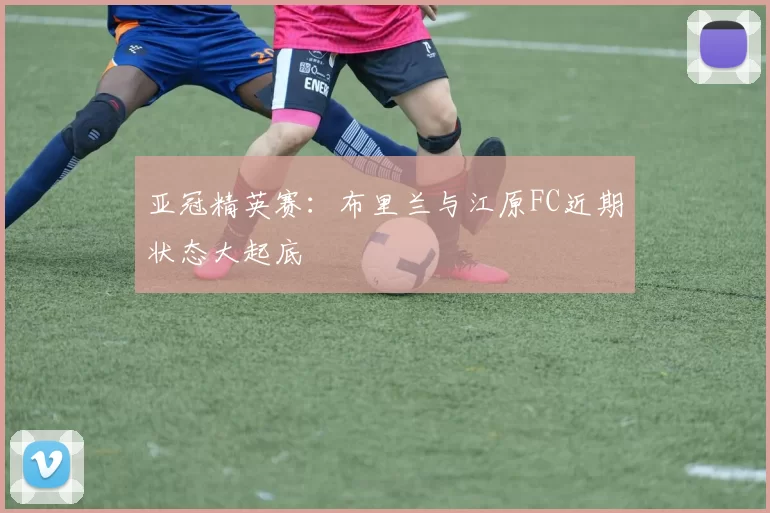 亚冠精英赛：布里兰与江原FC近期状态大起底