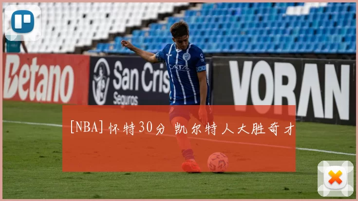 [NBA]怀特30分 凯尔特人大胜奇才