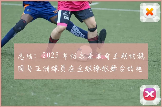 总结：2025 年标志着道奇王朝的稳固与亚洲球员在全球棒球舞台的绝对主导。