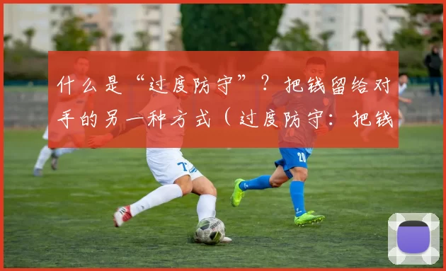 什么是“过度防守”？把钱留给对手的另一种方式（过度防守：把钱拱手让给对手的另一种方式）