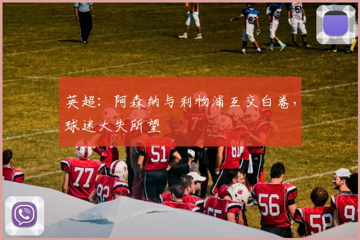 英超：阿森纳与利物浦互交白卷，球迷大失所望